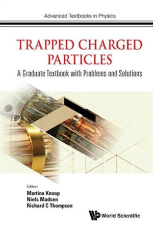 Trapped Charged Particles: A Graduate Textbook With Problems And Solutions