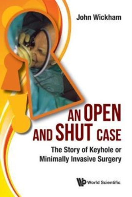 Book cover of: Open And Shut Case, An: The Story Of Keyhole Or Minimally Invasive Surgery. By: John Wickham