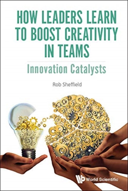Book cover of: How Leaders Learn To Boost Creativity In Teams: Innovation Catalysts. By: Rob Sheffield