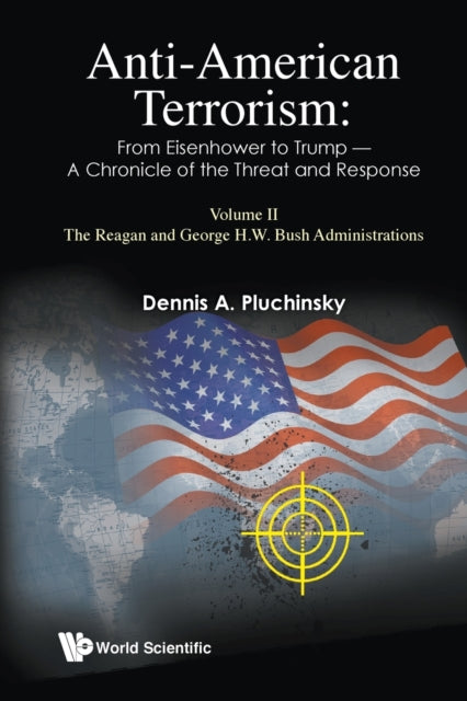 Book cover of: Anti-american Terrorism: From Eisenhower To Trump - A Chronicle Of The Threat And Response: Volume Ii: The Reagan And George H. W. Bush Administrations. By: Dennis A. Pluchinsky