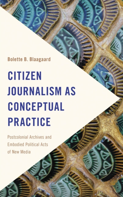 Book cover of: Citizen Journalism as Conceptual Practice. By: Bolette B. BLAAGAARD