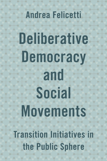 Book cover of: Deliberative Democracy and Social Movements. By: Andrea Felicetti