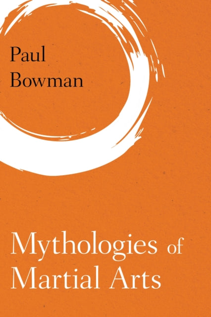 Book cover of: Mythologies of Martial Arts. By: Paul Bowman