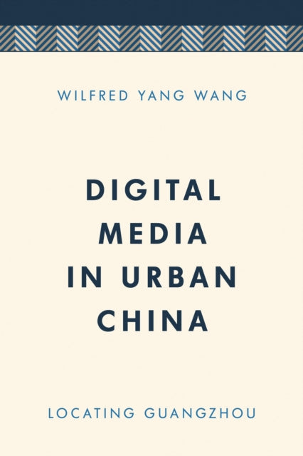 Book cover of: Digital Media in Urban China. By: Wilfred Yang Wang