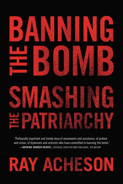 Book cover of: Banning the Bomb, Smashing the Patriarchy. By: Ray Acheson