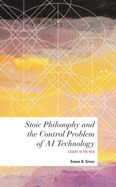 Book cover of: Stoic Philosophy and the Control Problem of AI Technology. By: Edward Spence