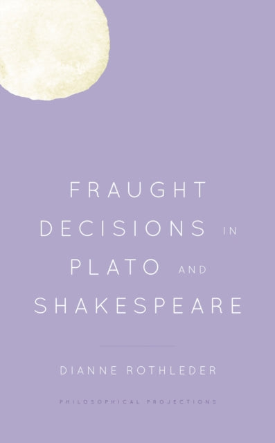 Book cover of: Fraught Decisions in Plato and Shakespeare. By: Dianne Rothleder