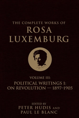 The Complete Works of Rosa Luxemburg Volume III