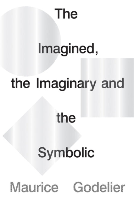 Imagined, the Imaginary and the Symbolic 9781786637703 Maurice Godelier