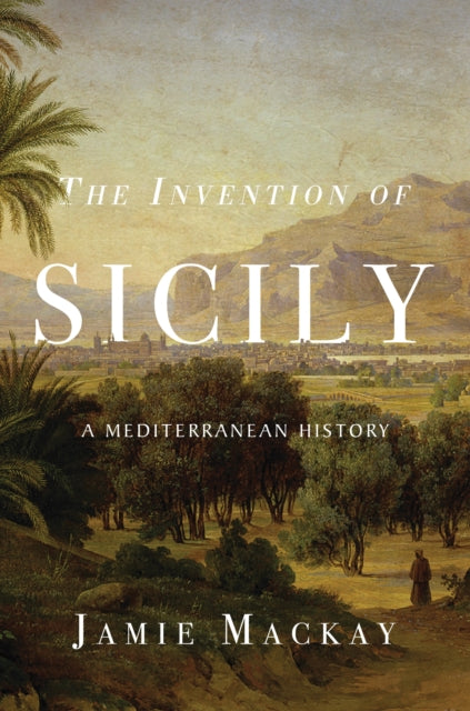 Invention of Sicily, A Mediterranean History