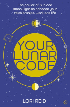 Your Lunar Code, The power of moon and sun signs to enhance your relationships, work and life