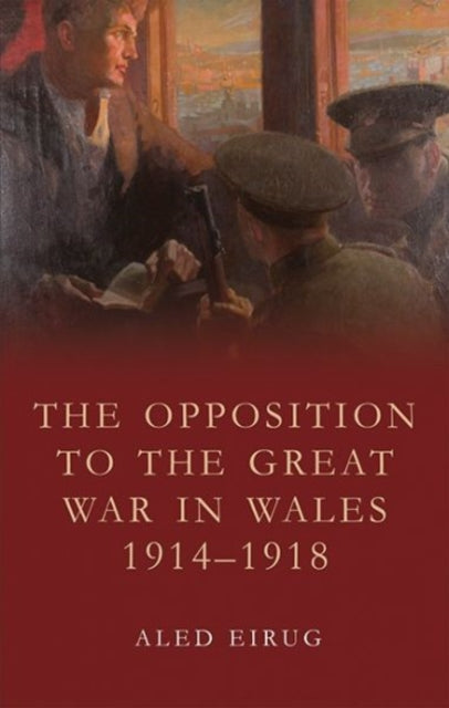 Book cover of: Opposition to the Great War in Wales 1914-1918. By: Aled Eirug