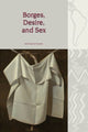 Book cover of: Borges, Desire, and Sex. By: Ariel de la Fuente