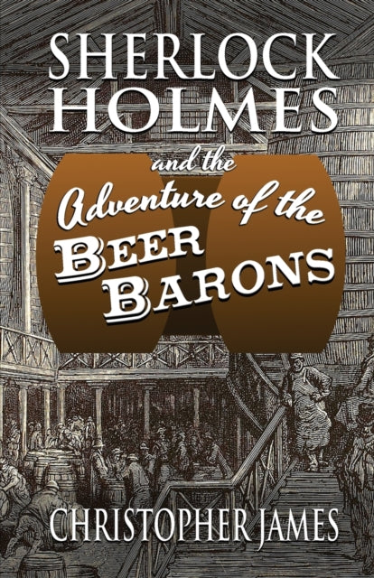 Book cover of: Sherlock Holmes and The Adventure of The Beer Barons. By: Christopher James