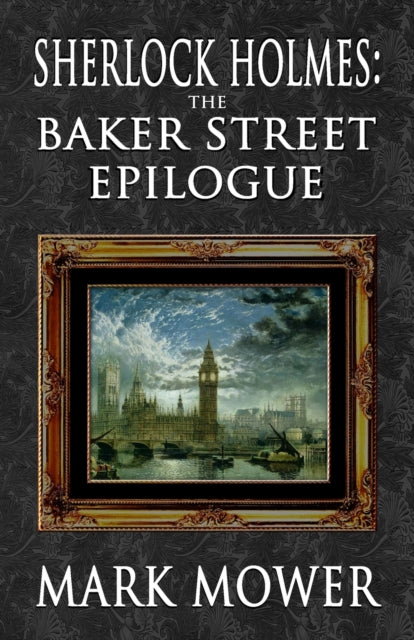 Book cover of: Sherlock Holmes - The Baker Street Epilogue. By: Mark Mower