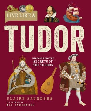 Live Like A Tudor, Discovering the Secrets of the Tudors