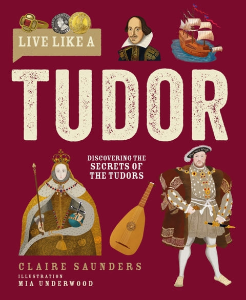 Live Like A Tudor, Discovering the Secrets of the Tudors