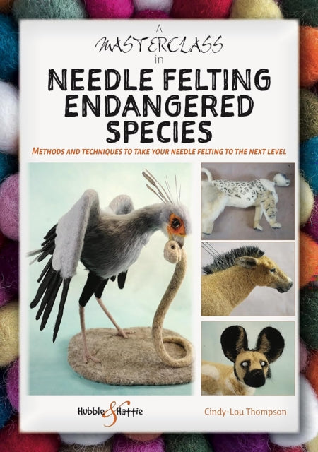 Book cover of: A Masterclass in Needle Felting Endangered Species. By: Cindy-Lou Thompson