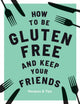Book cover of: How to be Gluten-Free and Keep Your Friends. By: Anna Barnett