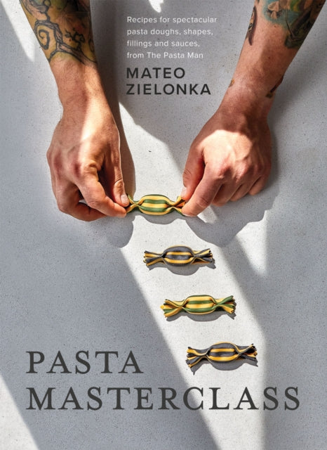 Pasta Masterclass, Recipes for Spectacular Pasta Doughs, Shapes, Fillings and Sauces, from The Pasta Man 9781787139633 Mateo Zielonka