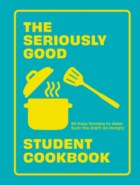 Seriously Good Student Cookbook, 80 Easy Recipes to Make Sure You Don't Go Hungry 9781787139787 Quadrille Quadrille