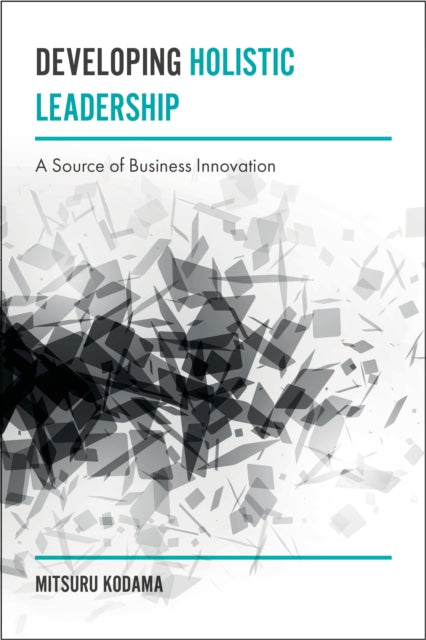 Book cover of: Developing Holistic Leadership. By: Mitsuru Kodama