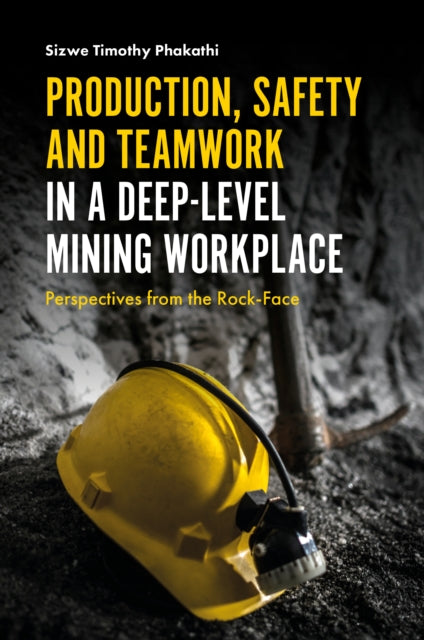 Book cover of: Production, Safety and Teamwork in a Deep-Level Mining Workplace. By: Sizwe Phakathi