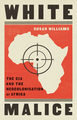 White Malice, The CIA and the Neocolonisation of Africa