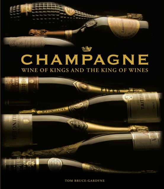 Champagne, Wine of Kings and the King of Wines 9781787392861 Tom Bruce Gardyne