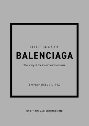 Little Book of Balenciaga, The Story of the Iconic Fashion House