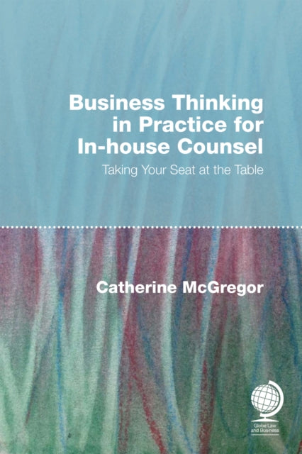 Book cover of: Business Thinking in Practice for In-House Counsel. By: Catherine McGregor