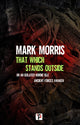 Book cover of: That Which Stands Outside. By: Mark Morris