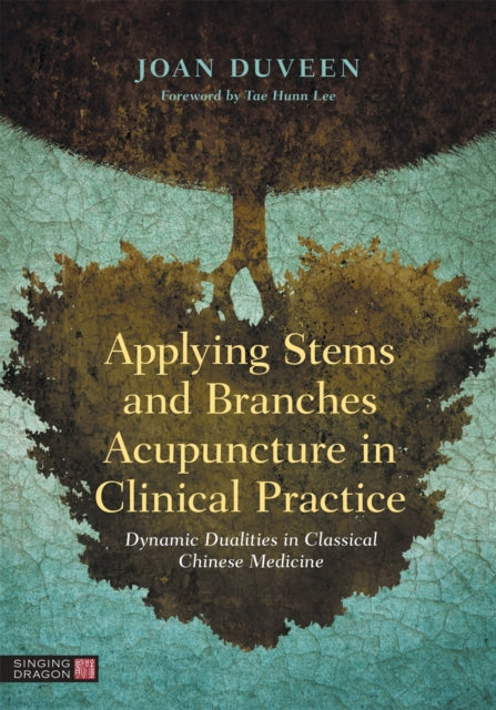 Book cover of: Applying Stems and Branches Acupuncture in Clinical Practice. By: Joan Duveen