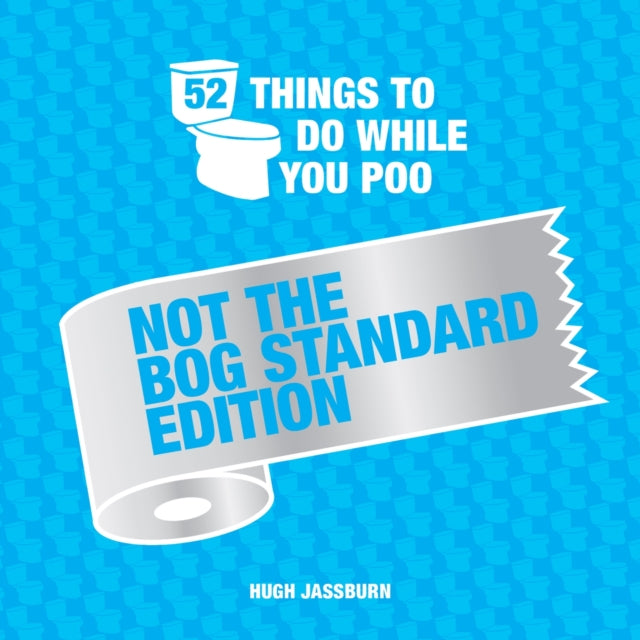 Book cover of: 52 Things to Do While You Poo: Not the Bog-Standard Edition. By: Hugh Jassburn