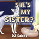 Book cover of: She's my sister?. By: Dj Dabbs
