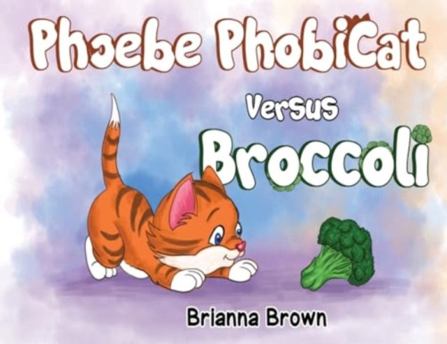 Book cover of: Phoebe PhobiCat Versus Broccoli. By: Brianna Brown