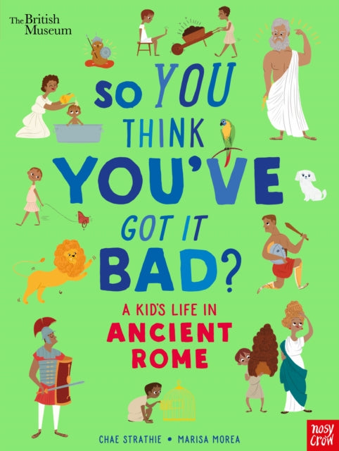 Book cover of: British Museum: So You Think You've Got It Bad? A Kid's Life in Ancient Rome. By: Chae Strathie
