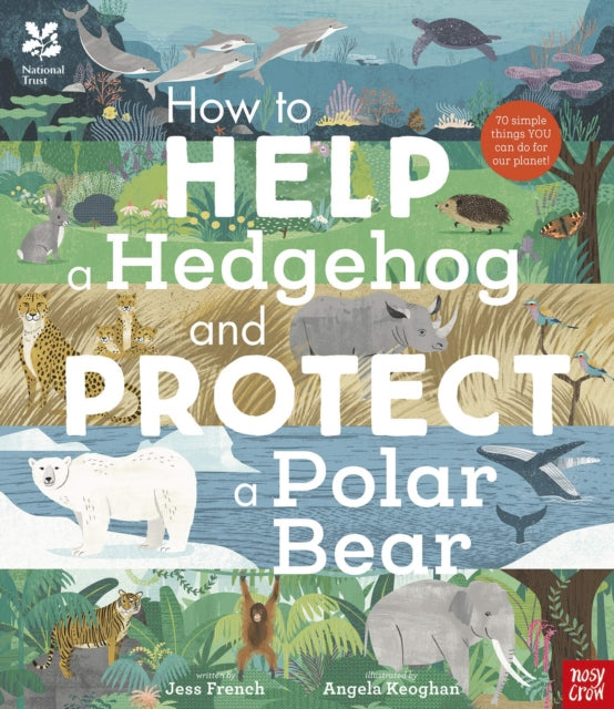 National Trust: How to Help a Hedgehog and Protect a Polar Bear, 70 Everyday Ways to Save Our Planet 9781788007078 Jess French