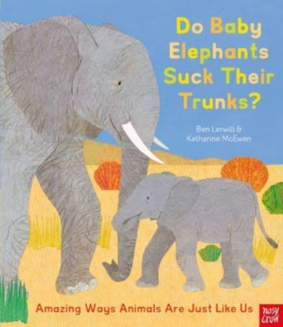Book cover of: Do Baby Elephants Suck Their Trunks? – Amazing Ways Animals Are Just Like Us. By: Katharine McEwen