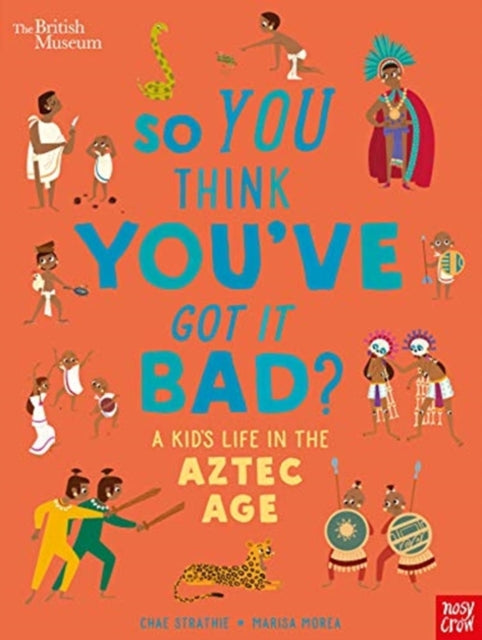 Book cover of: British Museum: So You Think You've Got it Bad? A Kid's Life in the Aztec Age. By: STRATHIE, CHAE