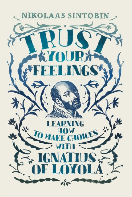 Trust Your Feelings, Learning how to make choices with Ignatius of Loyola 9781788125239 Nikolaas Sintobin