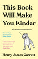Book cover of: This Book Will Make You Kinder. By: Henry James Garrett