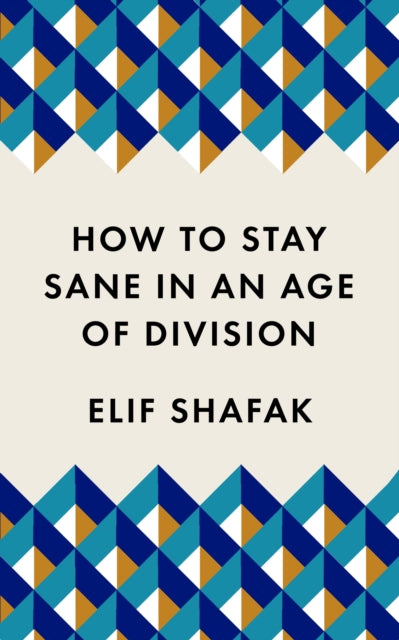 How to Stay Sane in an Age of Division, The powerful, pocket-sized manifesto 9781788165723 Elif Şafak