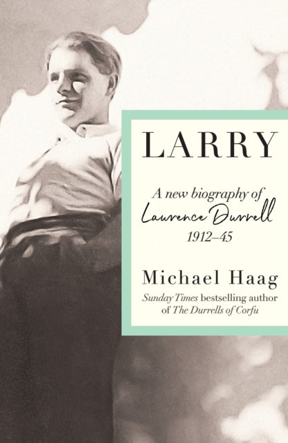 Larry, A New Biography of Lawrence Durrell, 1912–1945