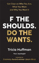 Book cover of: F the Shoulds. Do the Wants. By: Tricia Hoffman
