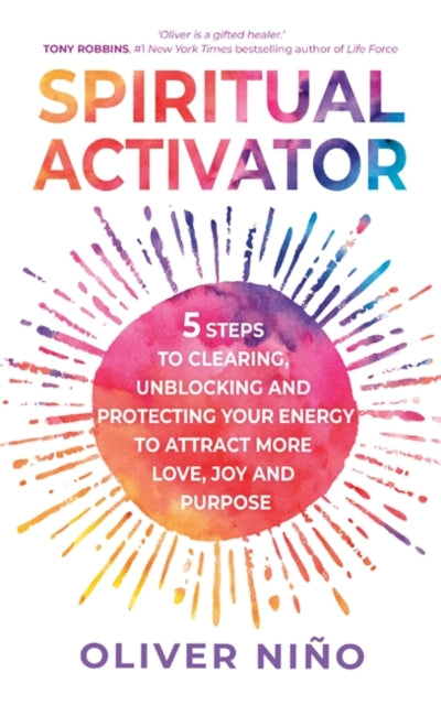 Spiritual Activator, 5 Steps to Clearing, Unblocking and Protecting Your Energy to Attract More Love, Joy and Purpose 9781788178815 Oliver Nino