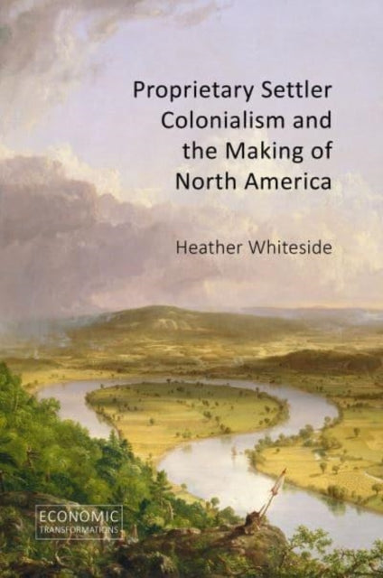 Book cover of: Proprietary Settler Colonialism and the Making of North America. By: Heather Whiteside