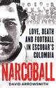 Narcoball, Love, Death and Football in Escobar's Colombia 9781788405256 David Arrowsmith