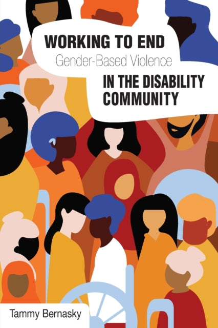 Book cover of: Working to end Gender-based Violence in the Disability Community. By: Tammy Bernasky