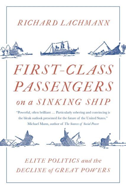 First-Class Passengers on a Sinking Ship, Elite Politics and the Decline of Great Powers 9781788734080 Richard Lachmann